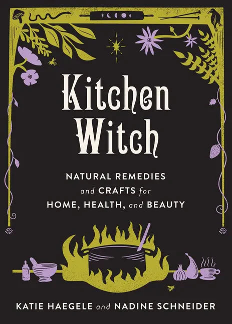 Kitchen Witch: Natural Remedies and Crafts for Home, Health, and Beauty - Hardcover