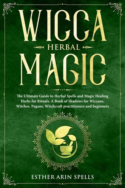 Wicca Herbal Magic: The Ultimate Guide to Herbal Spells and Magic Healing Herbs for Rituals. A Book of Shadows for Wiccans, Witches, Pagan - Paperback